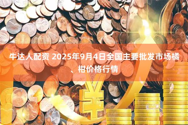 牛达人配资 2025年9月4日全国主要批发市场橘、柑价格行情